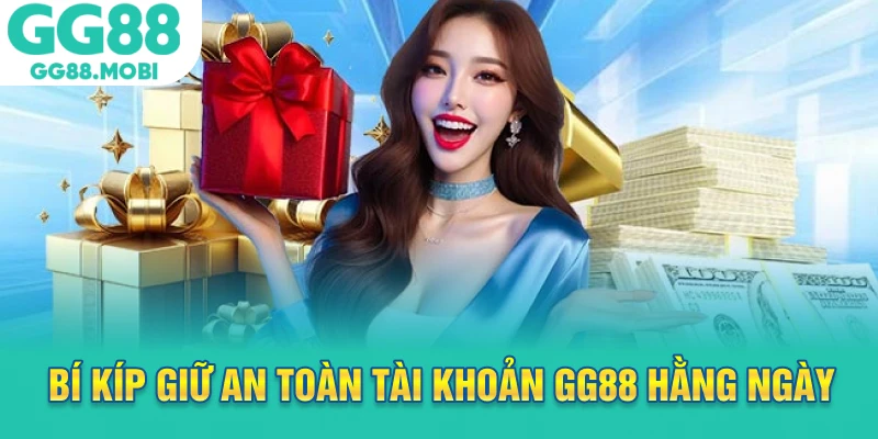 Bí kíp giữ an toàn tài khoản GG88 hằng ngày