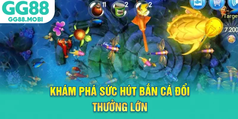 Khám phá sức hút bắn cá đổi thưởng lớn